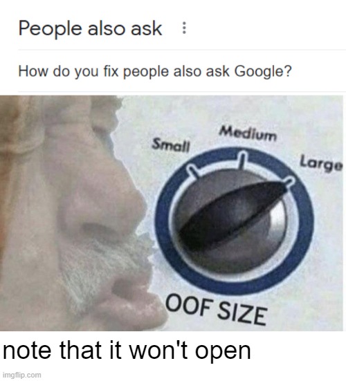 super ironic | note that it won't open | image tagged in oof size large,google,people also ask,memes,funny | made w/ Imgflip meme maker