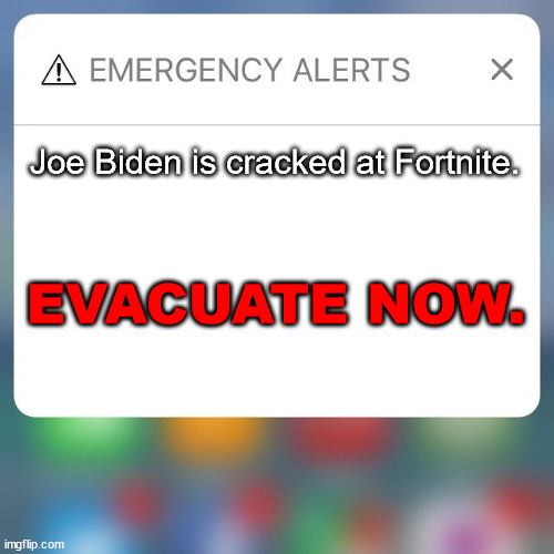Emergency Alert |  Joe Biden is cracked at Fortnite. EVACUATE NOW. | image tagged in emergency alert | made w/ Imgflip meme maker