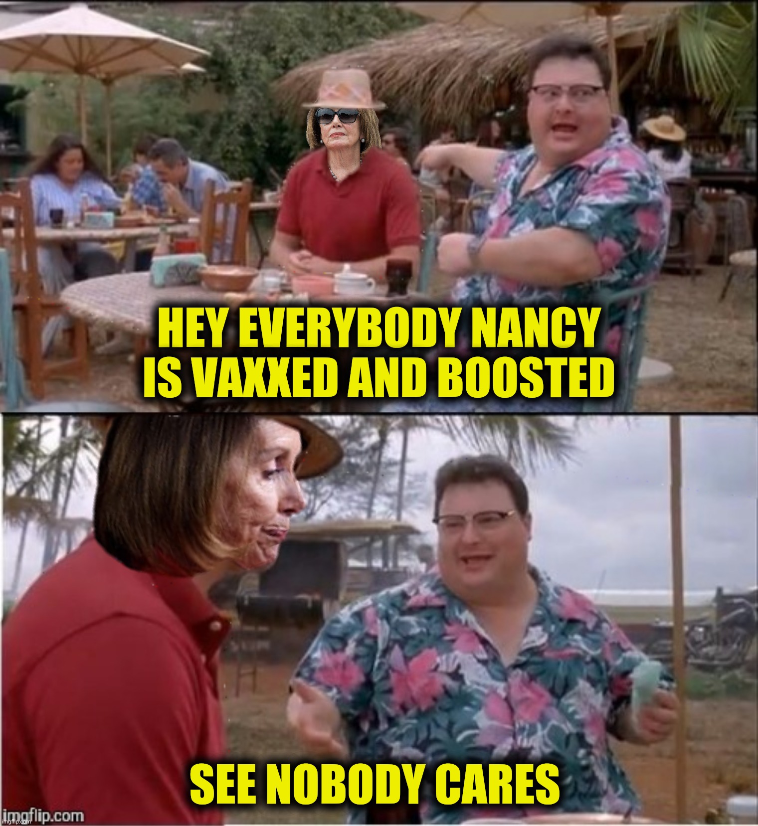 The Spreader Of The House | HEY EVERYBODY NANCY IS VAXXED AND BOOSTED; SEE NOBODY CARES | image tagged in bad photoshop,nancy pelosi,see nobody cares,vaccines,boosters | made w/ Imgflip meme maker