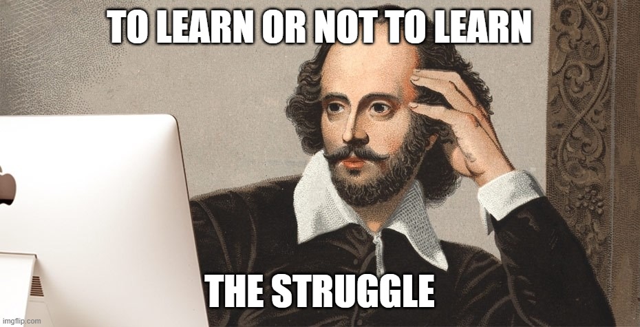 Shakespeare | TO LEARN OR NOT TO LEARN; THE STRUGGLE | image tagged in shakespeare with computer | made w/ Imgflip meme maker
