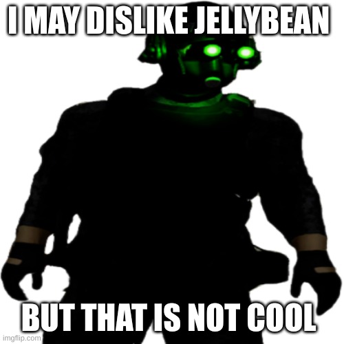 Clarkson Cloaker | I MAY DISLIKE JELLYBEAN BUT THAT IS NOT COOL | image tagged in clarkson cloaker | made w/ Imgflip meme maker