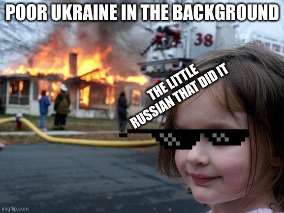 Ukraine Vs Russia    ( In all seriousness I support Ukraine and hope they win! ) | POOR UKRAINE IN THE BACKGROUND; THE LITTLE RUSSIAN THAT DID IT | image tagged in memes,disaster girl | made w/ Imgflip meme maker