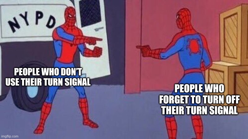 spiderman pointing at spiderman | PEOPLE WHO DON’T USE THEIR TURN SIGNAL; PEOPLE WHO FORGET TO TURN OFF THEIR TURN SIGNAL | image tagged in spiderman pointing at spiderman | made w/ Imgflip meme maker