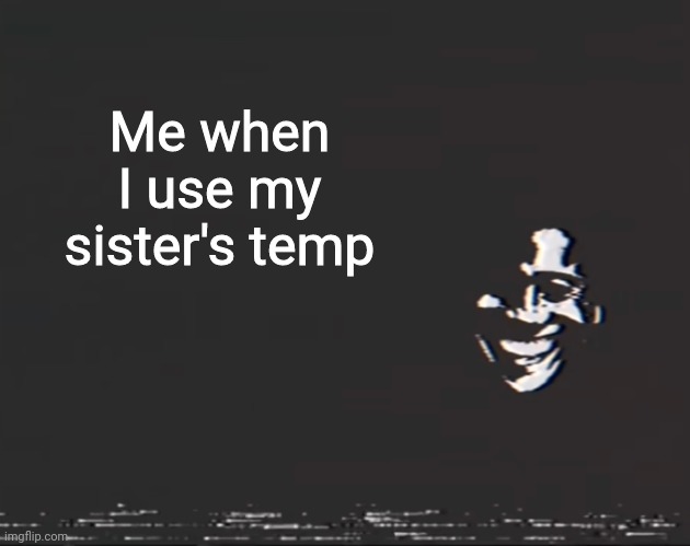 Sussy alternate | Me when I use my sister's temp | image tagged in sussy alternate | made w/ Imgflip meme maker