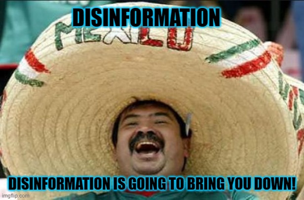 Mexican word of the day | DISINFORMATION; DISINFORMATION IS GOING TO BRING YOU DOWN! | image tagged in mexican word of the day,media lies,happy mexican,bad news,memes,mainstream media | made w/ Imgflip meme maker