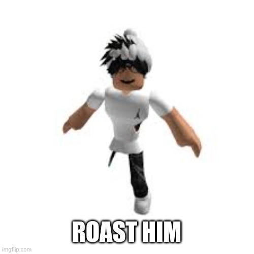 roblox slender | ROAST HIM | image tagged in roblox slender | made w/ Imgflip meme maker