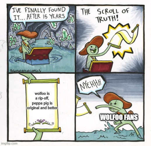 wolfoo fans be like | wolfoo is a rip-off,
peppa pig is original and better; WOLFOO FANS | image tagged in memes,the scroll of truth,get wolfoo banned | made w/ Imgflip meme maker