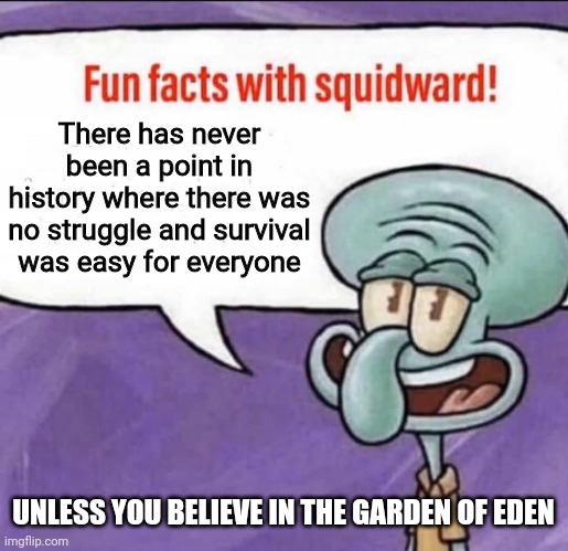 The idea that capitalism is evil is religious in nature | There has never been a point in history where there was no struggle and survival was easy for everyone; UNLESS YOU BELIEVE IN THE GARDEN OF EDEN | image tagged in fun facts with squidward | made w/ Imgflip meme maker