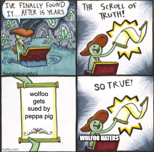 wolfoo hater find scroll of truth | wolfoo gets sued by peppa pig; WOLFOO HATERS | image tagged in the real scroll of truth,get wolfoo banned,anti-wolfoo | made w/ Imgflip meme maker
