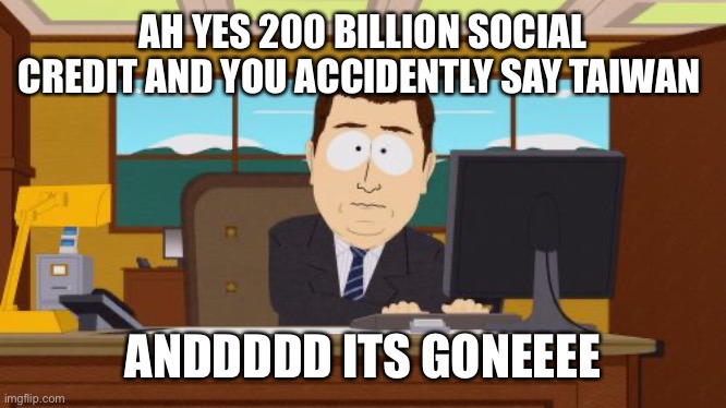 Aaaaand Its Gone Meme | AH YES 200 BILLION SOCIAL CREDIT AND YOU ACCIDENTLY SAY TAIWAN; ANDDDDD ITS GONEEEE | image tagged in memes,aaaaand its gone | made w/ Imgflip meme maker