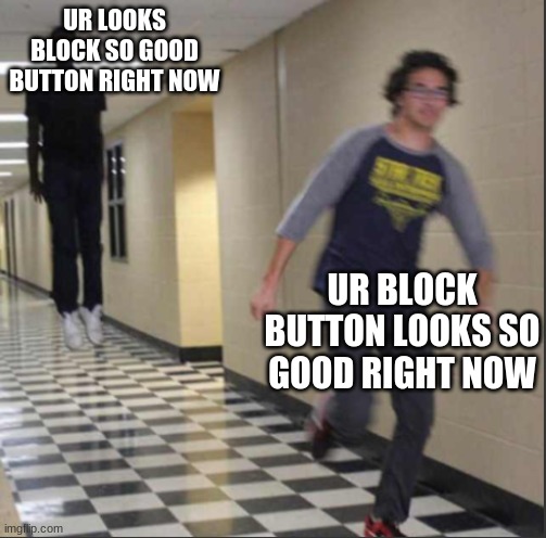 In comments | UR LOOKS BLOCK SO GOOD BUTTON RIGHT NOW UR BLOCK BUTTON LOOKS SO GOOD RIGHT NOW | image tagged in it came from the comments | made w/ Imgflip meme maker