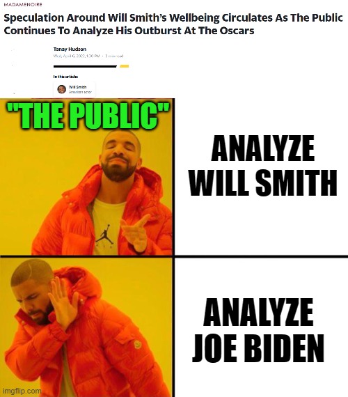 The one man in our country that needs analysis gets shielded by his handlers. | "THE PUBLIC"; ANALYZE WILL SMITH; ANALYZE JOE BIDEN | image tagged in drake yes no reverse,biden,25th amendment,psycho analysis,dementia | made w/ Imgflip meme maker