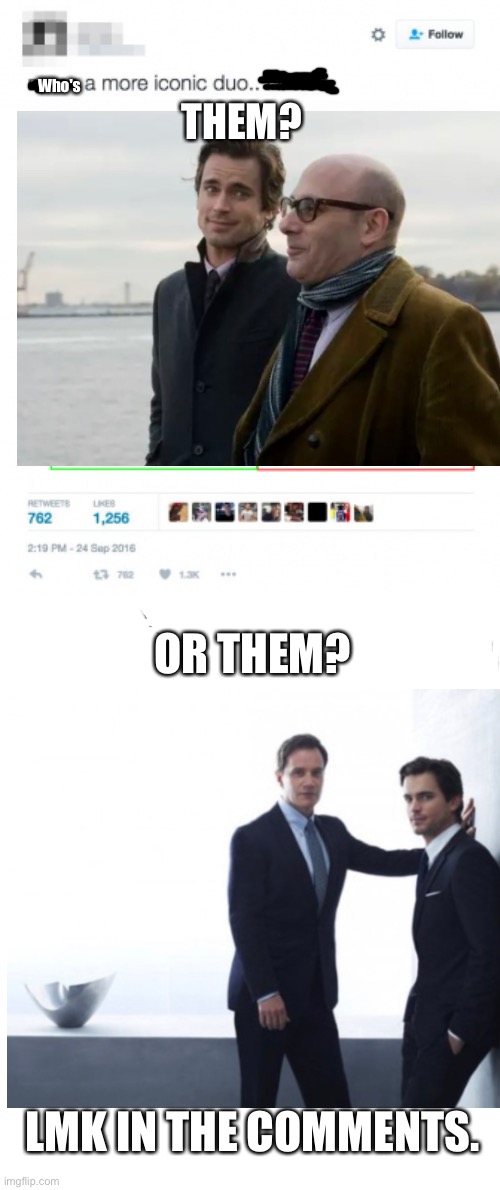 White Collar: Lmk, in the comments. (NO SPOILERS FOR SEASONS 3-6) |  Who's; THEM? OR THEM? LMK IN THE COMMENTS. | image tagged in name a more iconic duo | made w/ Imgflip meme maker