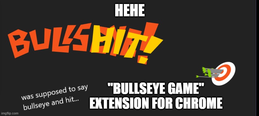 bull hit | HEHE; "BULLSEYE GAME"
EXTENSION FOR CHROME | image tagged in bull,bullseye,hehe,meme | made w/ Imgflip meme maker