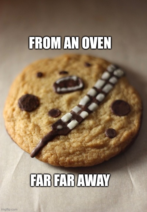 ChocoLate chip wookie! |  FROM AN OVEN; FAR FAR AWAY | image tagged in starwars,chewbacca,funny | made w/ Imgflip meme maker