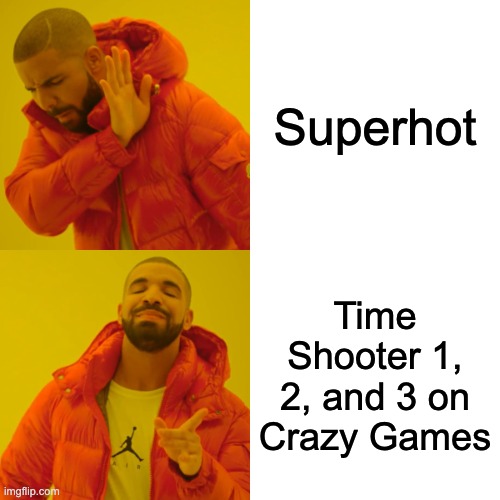 Drake Hotline Bling | Superhot; Time Shooter 1, 2, and 3 on Crazy Games | image tagged in memes,drake hotline bling | made w/ Imgflip meme maker