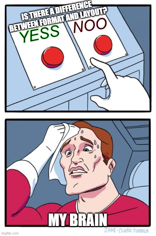 Two Buttons Meme | IS THERE A DIFFERENCE BETWEEN FORMAT AND LAYOUT? NOO; YESS; MY BRAIN | image tagged in memes,two buttons | made w/ Imgflip meme maker