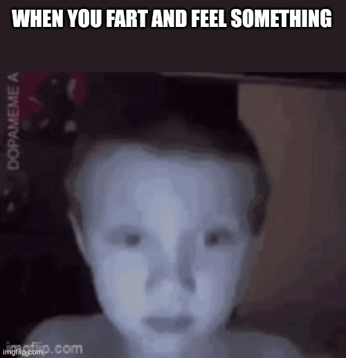 Concern | WHEN YOU FART AND FEEL SOMETHING | image tagged in concern | made w/ Imgflip meme maker