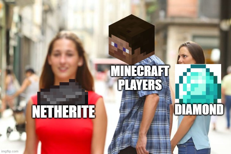 1.16 update be like | MINECRAFT PLAYERS; DIAMOND; NETHERITE | image tagged in memes,distracted boyfriend,minecraft | made w/ Imgflip meme maker