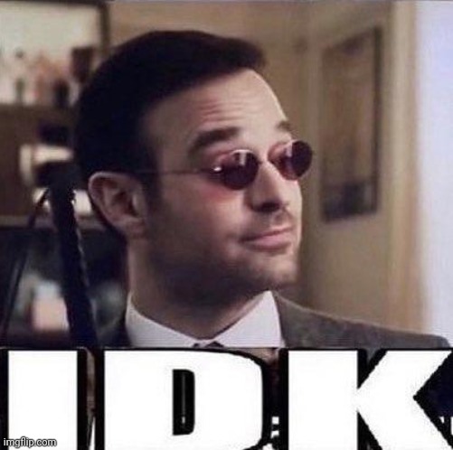 Daredevil IDK | image tagged in daredevil idk | made w/ Imgflip meme maker