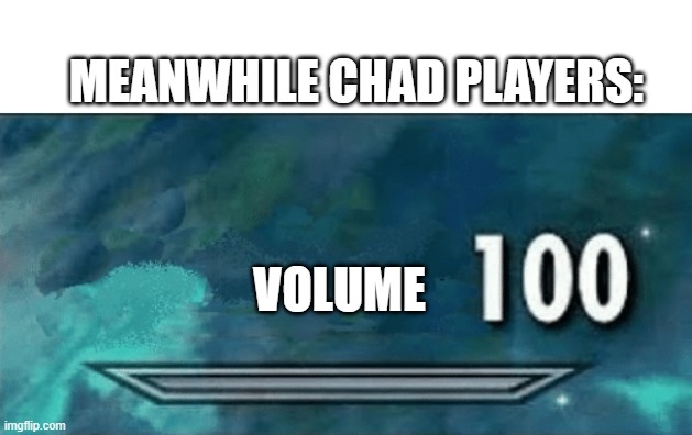 Skyrim skill meme | VOLUME MEANWHILE CHAD PLAYERS: | image tagged in skyrim skill meme | made w/ Imgflip meme maker