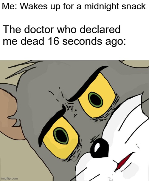 Unsettled Tom | Me: Wakes up for a midnight snack; The doctor who declared me dead 16 seconds ago: | image tagged in memes,unsettled tom | made w/ Imgflip meme maker