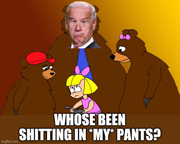 three bears | WHOSE BEEN SHITTING IN *MY* PANTS? | image tagged in three bears | made w/ Imgflip meme maker