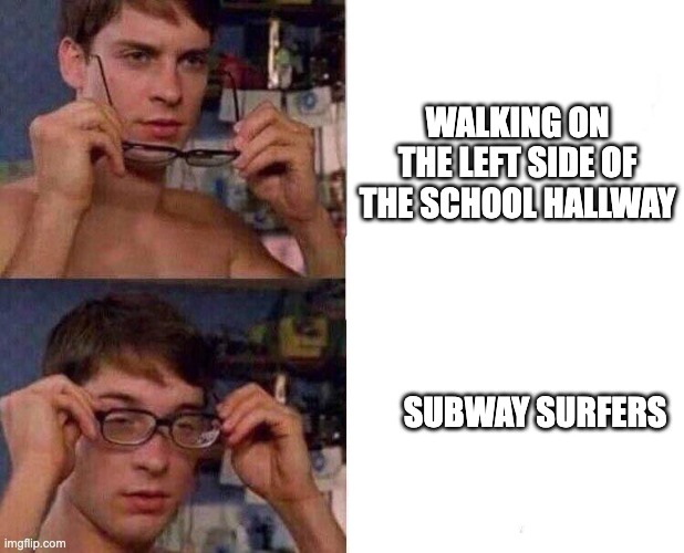 i am so creative | WALKING ON THE LEFT SIDE OF THE SCHOOL HALLWAY; SUBWAY SURFERS | image tagged in spiderman glasses,school | made w/ Imgflip meme maker