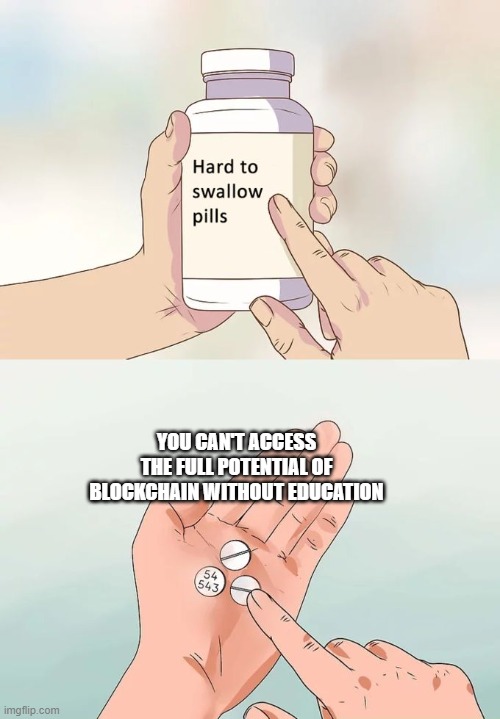Hard To Swallow Pills | YOU CAN'T ACCESS THE FULL POTENTIAL OF BLOCKCHAIN WITHOUT EDUCATION | image tagged in memes,hard to swallow pills | made w/ Imgflip meme maker