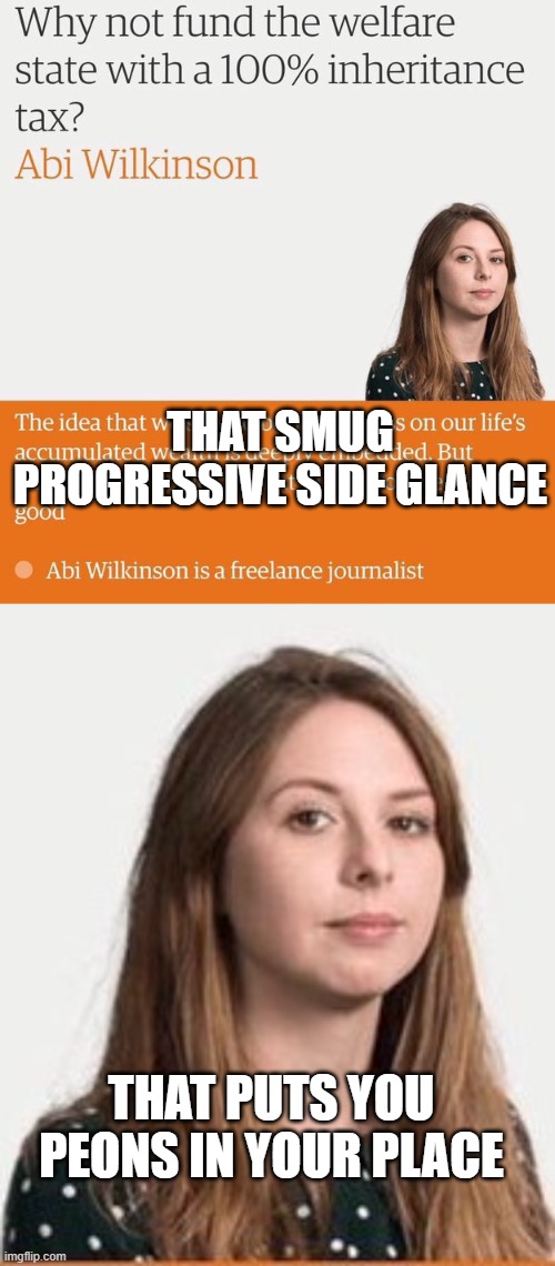 Smug betters | THAT SMUG PROGRESSIVE SIDE GLANCE; THAT PUTS YOU PEONS IN YOUR PLACE | made w/ Imgflip meme maker