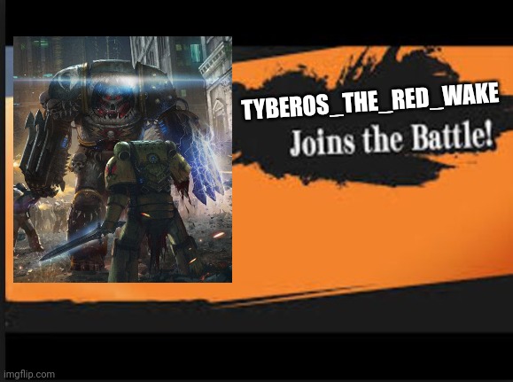 Joins The Battle! |  TYBEROS_THE_RED_WAKE | image tagged in joins the battle | made w/ Imgflip meme maker