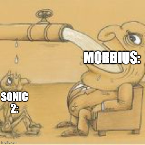fat man drinking from pipe | MORBIUS:; SONIC 2: | image tagged in fat man drinking from pipe | made w/ Imgflip meme maker