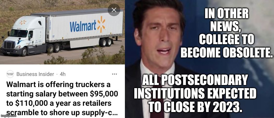 Walmart To Pay New Truckers $110K; All Colleges To Close | IN OTHER NEWS,  COLLEGE TO BECOME OBSOLETE. ALL POSTSECONDARY INSTITUTIONS EXPECTED TO CLOSE BY 2023. | image tagged in walmart,truckers,salary,college | made w/ Imgflip meme maker