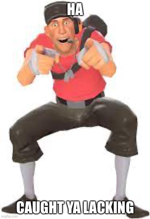 Scout pointing and laughing | HA CAUGHT YA LACKING | image tagged in scout pointing and laughing | made w/ Imgflip meme maker