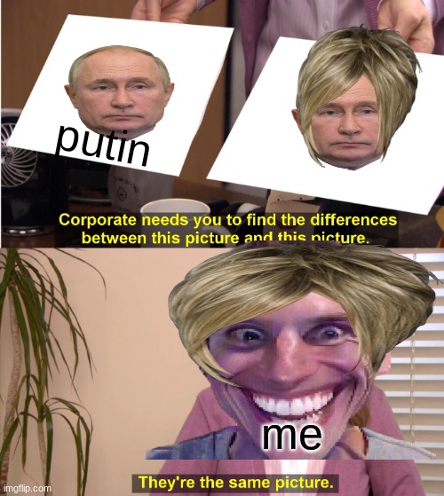 They're The Same Picture | karen; putin; me | image tagged in memes,they're the same picture | made w/ Imgflip meme maker