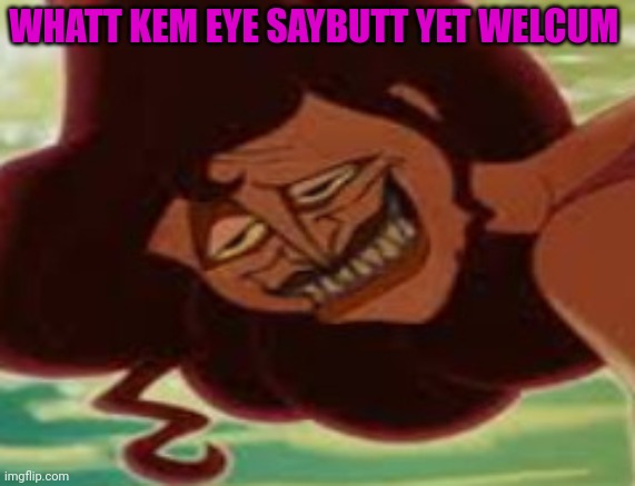 WHATT KEM EYE SAYBUTT YET WELCUM | made w/ Imgflip meme maker