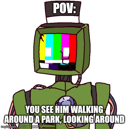 POV:; YOU SEE HIM WALKING AROUND A PARK, LOOKING AROUND | made w/ Imgflip meme maker