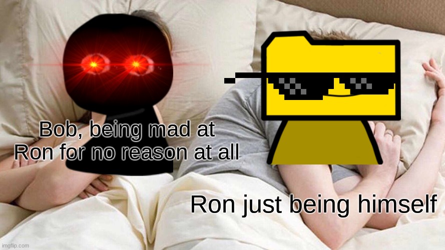 Meme #6 | Bob, being mad at Ron for no reason at all; Ron just being himself | image tagged in memes,i bet he's thinking about other women,fnf,this is bob,ron | made w/ Imgflip meme maker