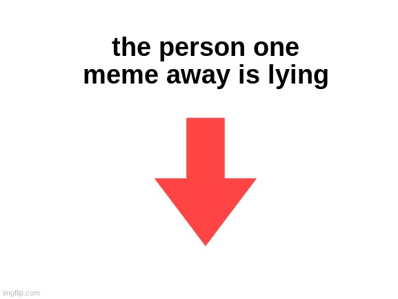 the person one meme away is lying | the person one meme away is lying | image tagged in lies | made w/ Imgflip meme maker