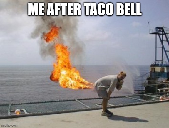 Explosive Diarrhea | ME AFTER TACO BELL | image tagged in explosive diarrhea | made w/ Imgflip meme maker