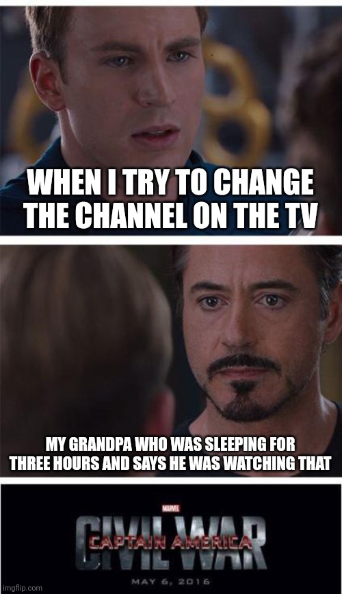 The civil war started by an argument for tv |  WHEN I TRY TO CHANGE THE CHANNEL ON THE TV; MY GRANDPA WHO WAS SLEEPING FOR THREE HOURS AND SAYS HE WAS WATCHING THAT | image tagged in memes,grandpa,tv | made w/ Imgflip meme maker