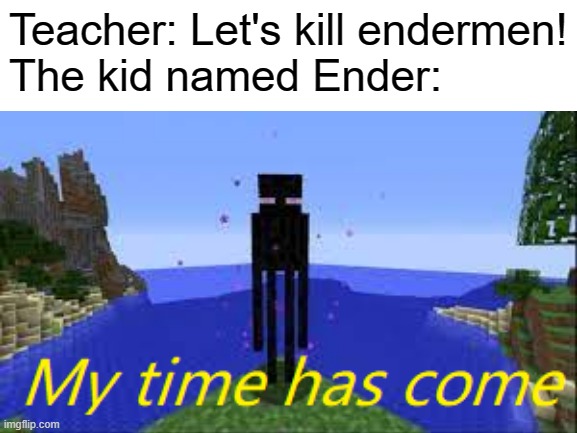 Ender is a good name though | Teacher: Let's kill endermen!
The kid named Ender: | image tagged in memes,minecraft,the kid named | made w/ Imgflip meme maker