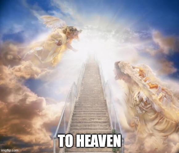 stairs to heaven | TO HEAVEN | image tagged in stairs to heaven | made w/ Imgflip meme maker