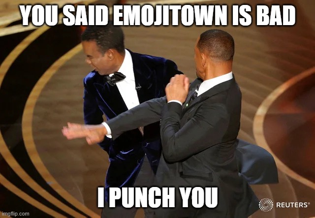 ikhet | YOU SAID EMOJITOWN IS BAD; I PUNCH YOU | image tagged in will smith punching chris rock | made w/ Imgflip meme maker