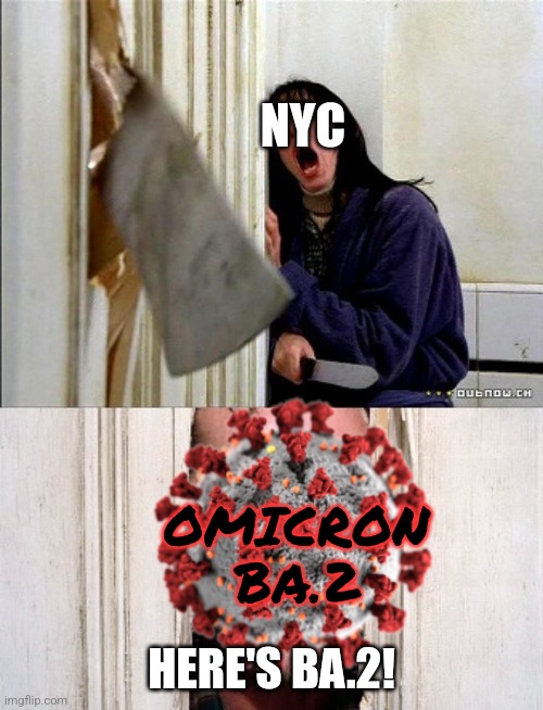 The Omicron COVID-19 subvariant BA.2 is causing an increase in infections, especially in Manhattan. | NYC; OMICRON BA.2; HERE'S BA.2! | image tagged in here's johnny,coronavirus,covid-19,omicron,ba2,new york | made w/ Imgflip meme maker