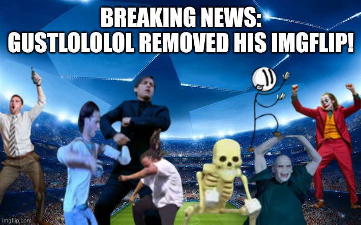 HYPE!!!!! | BREAKING NEWS: GUSTLOLOLOL REMOVED HIS IMGFLIP! | image tagged in gustlololol sucks,worse than covid,celebrate | made w/ Imgflip meme maker