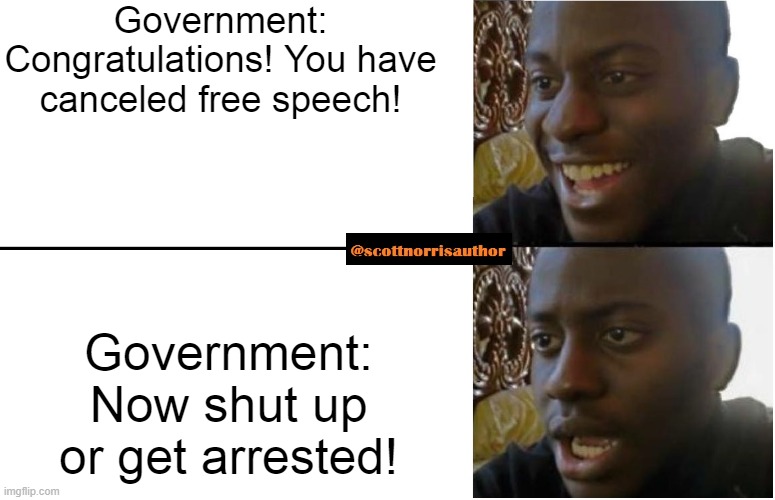 Disappointed Black Guy | Government: Congratulations! You have canceled free speech! Government: Now shut up or get arrested! | image tagged in disappointed black guy | made w/ Imgflip meme maker