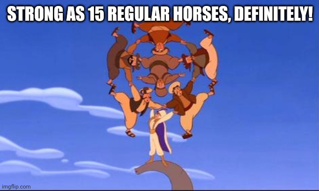 Strong as ten regular men | STRONG AS 15 REGULAR HORSES, DEFINITELY! | image tagged in strong as ten regular men | made w/ Imgflip meme maker