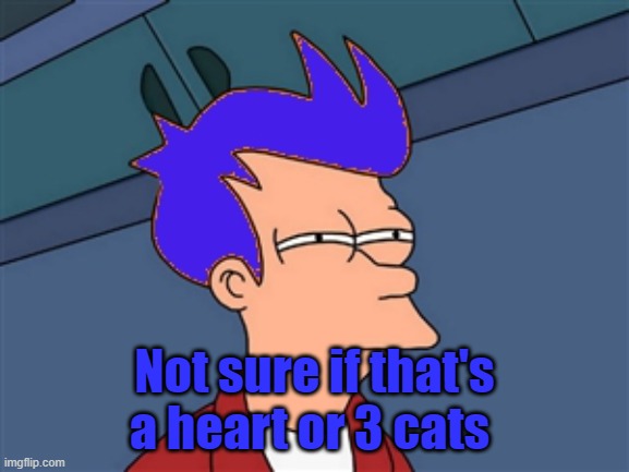 Blue Futurama Fry Meme | Not sure if that's a heart or 3 cats | image tagged in memes,blue futurama fry | made w/ Imgflip meme maker