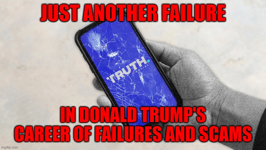 The Truth About Donald Trump Is That He's A Complete Phony | JUST ANOTHER FAILURE; IN DONALD TRUMP'S CAREER OF FAILURES AND SCAMS | image tagged in donald trump,social media,truth,failure,scam,not stonks | made w/ Imgflip meme maker